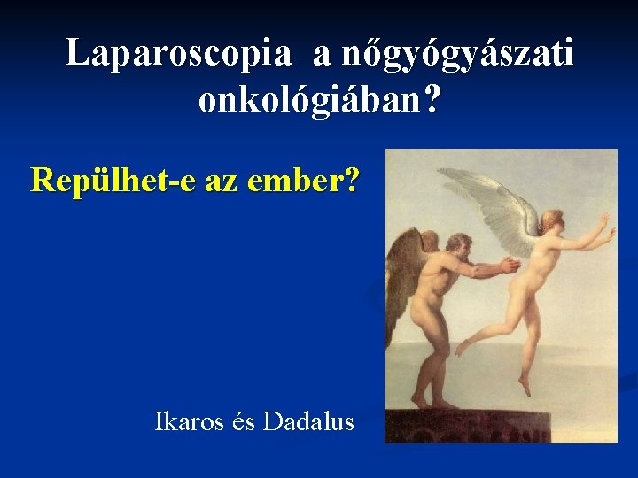Laparoscopia a nőgyógyászati onkológiában? Repülhet-e az ember? Ikaros és Dadalus 