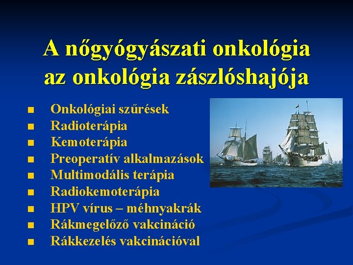 A nőgyógyászati onkológia az onkológia zászlóshajója n n n n n Onkológiai szűrések Radioterápia