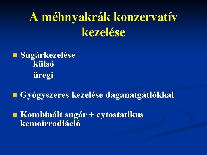 A méhnyakrák konzervatív kezelése n Sugárkezelése külső üregi n Gyógyszeres kezelése daganatgátlókkal n Kombinált