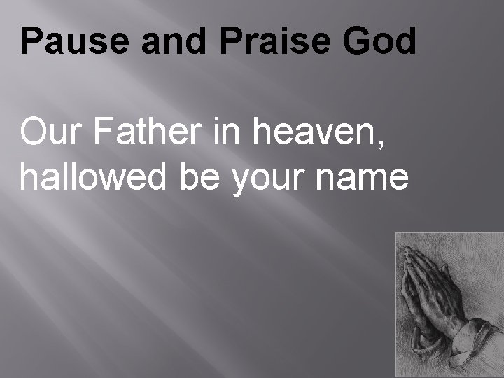 Pause and Praise God Our Father in heaven, hallowed be your name 