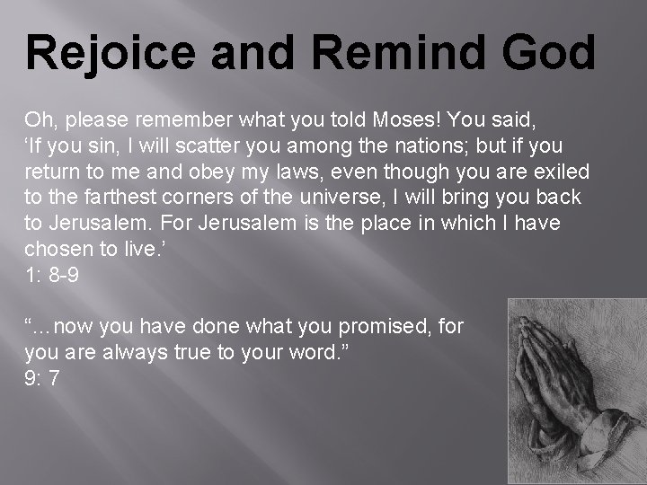 Rejoice and Remind God Oh, please remember what you told Moses! You said, ‘If