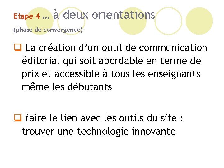 Etape 4 … à deux orientations (phase de convergence) q La création d’un outil