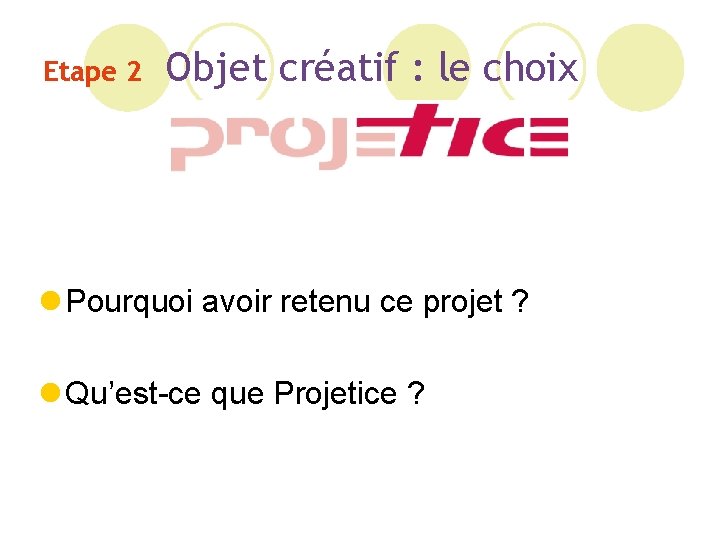 Etape 2 Objet créatif : le choix l Pourquoi avoir retenu ce projet ?