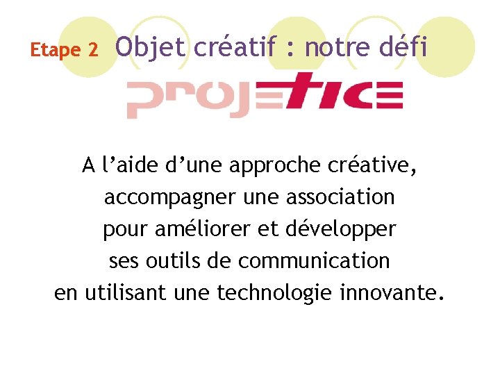 Etape 2 Objet créatif : notre défi A l’aide d’une approche créative, accompagner une