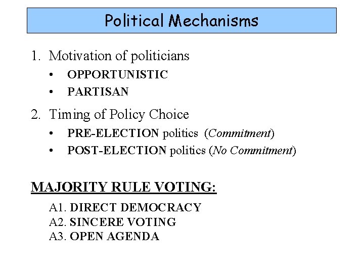 Political Mechanisms 1. Motivation of politicians • • OPPORTUNISTIC PARTISAN 2. Timing of Policy