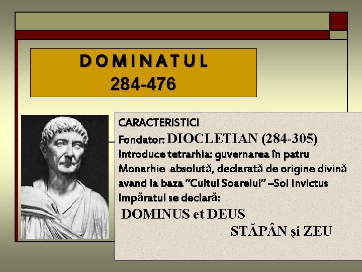 DOMINATUL 284 -476 CARACTERISTICI Fondator: DIOCLETIAN (284 -305) Introduce tetrarhia: guvernarea în patru Monarhie