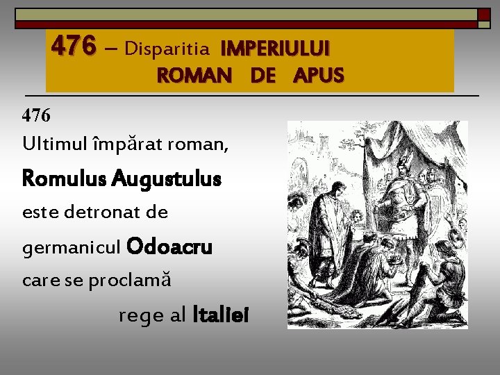 476 – Disparitia IMPERIULUI ROMAN DE APUS 476 Ultimul împărat roman, Romulus Augustulus este