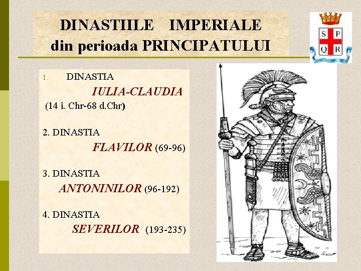 DINASTIILE IMPERIALE din perioada PRINCIPATULUI 1. DINASTIA IULIA-CLAUDIA (14 î. Chr-68 d. Chr) 2.