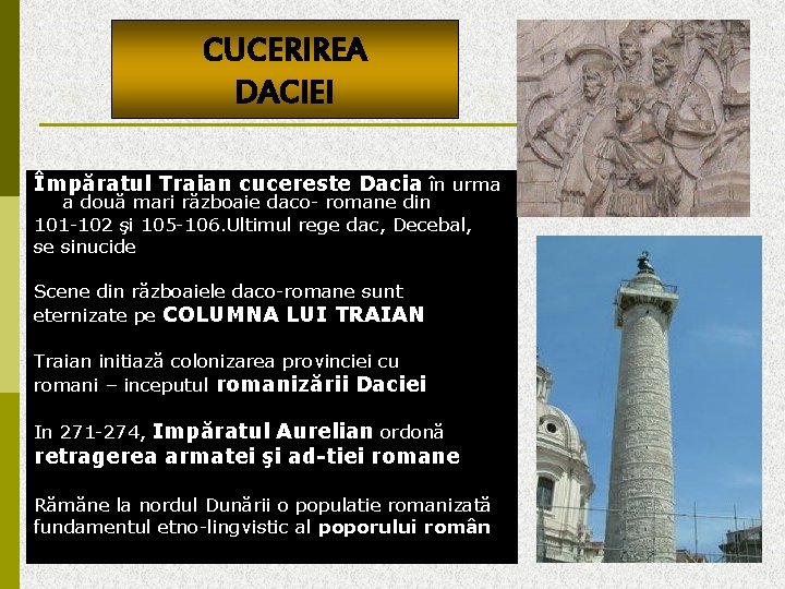 CUCERIREA DACIEI Împăratul Traian cucereste Dacia în urma a două mari războaie daco- romane