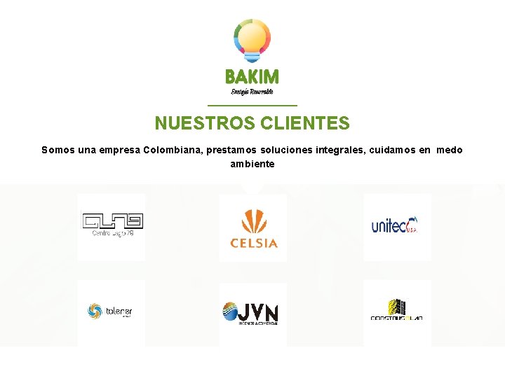 NUESTROS CLIENTES Somos una empresa Colombiana, prestamos soluciones integrales, cuidamos en medo ambiente 