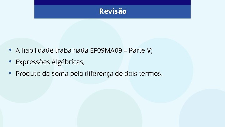 Revisão • • • A habilidade trabalhada EF 09 MA 09 – Parte V;