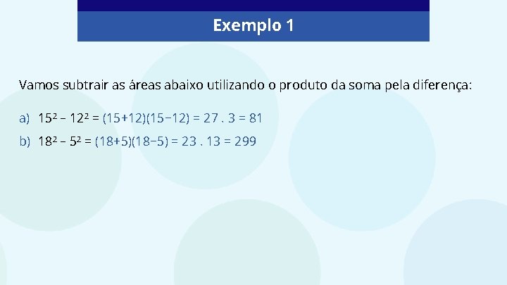 Exemplo 1 Vamos subtrair as áreas abaixo utilizando o produto da soma pela diferença: