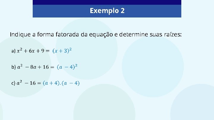 Exemplo 2 Indique a forma fatorada da equação e determine suas raízes: 