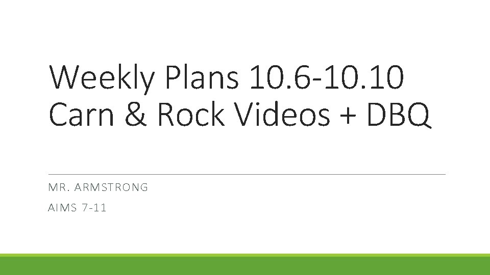 Weekly Plans 10. 6 -10. 10 Carn & Rock Videos + DBQ MR. ARMSTRONG Weekly Plans 10. 6 -10. 10 Carn & Rock Videos + DBQ MR. ARMSTRONG