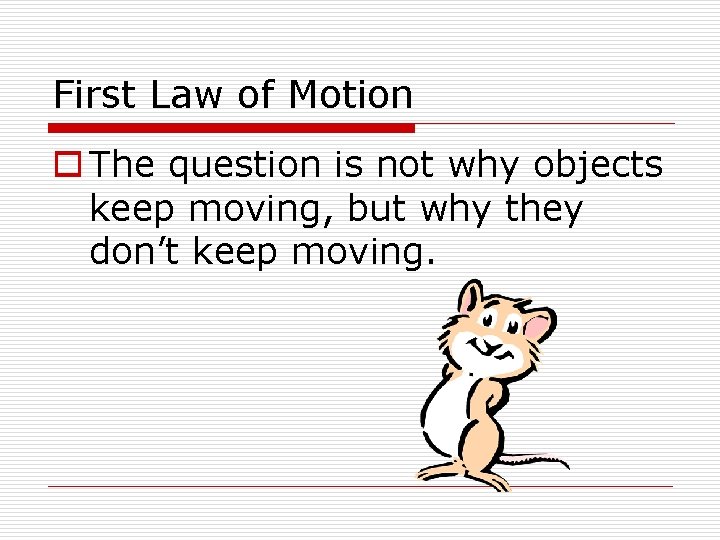 First Law of Motion o The question is not why objects keep moving, but