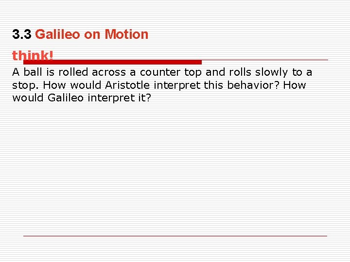 3. 3 Galileo on Motion think! A ball is rolled across a counter top