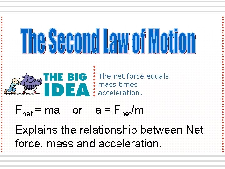 The net force equals mass times acceleration. Fnet = ma or a = Fnet/m