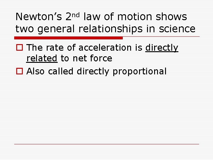 Newton’s 2 nd law of motion shows two general relationships in science o The