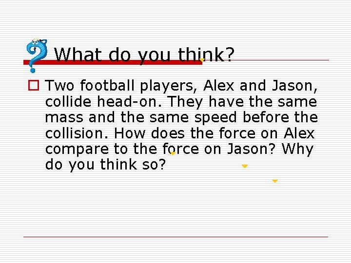 What do you think? o Two football players, Alex and Jason, collide head-on. They