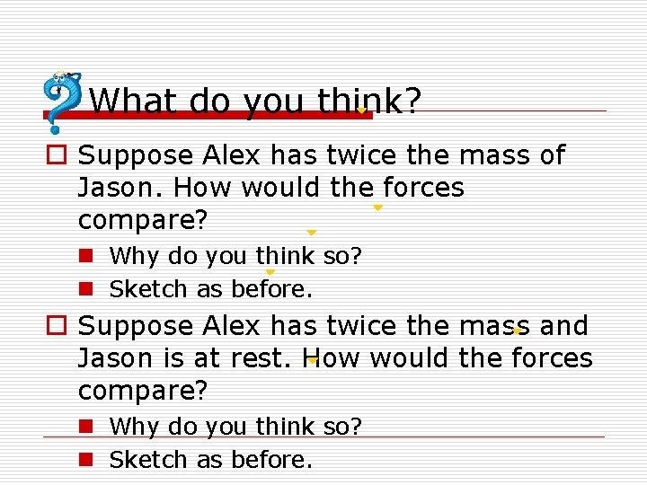 What do you think? o Suppose Alex has twice the mass of Jason. How