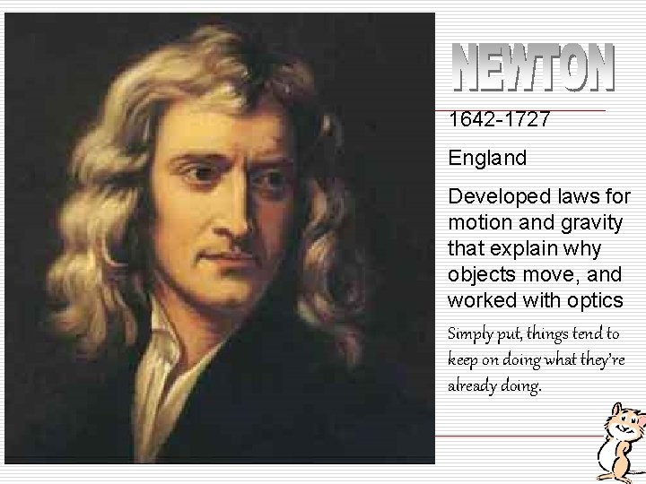 1642 -1727 England Developed laws for motion and gravity that explain why objects move,