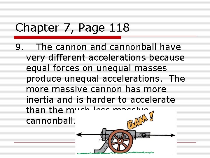 Chapter 7, Page 118 9. The cannon and cannonball have very different accelerations because