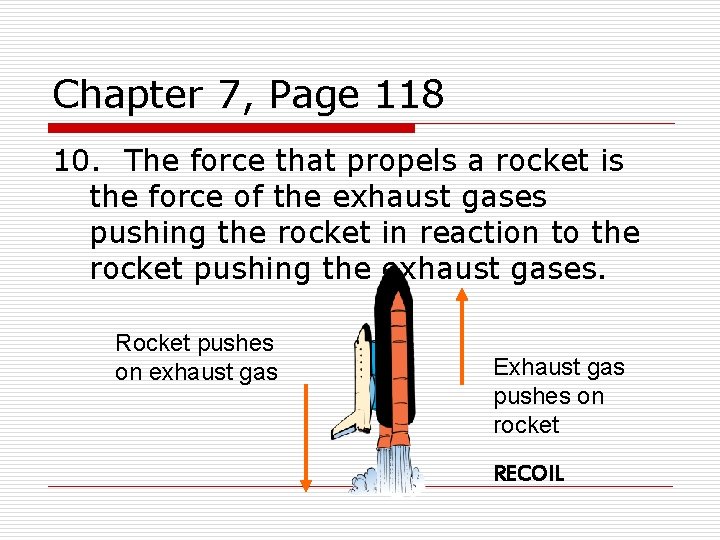 Chapter 7, Page 118 10. The force that propels a rocket is the force