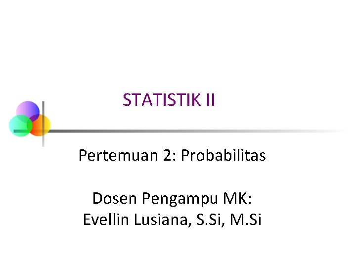 STATISTIK II Pertemuan 2: Probabilitas Dosen Pengampu MK: Evellin Lusiana, S. Si, M. Si