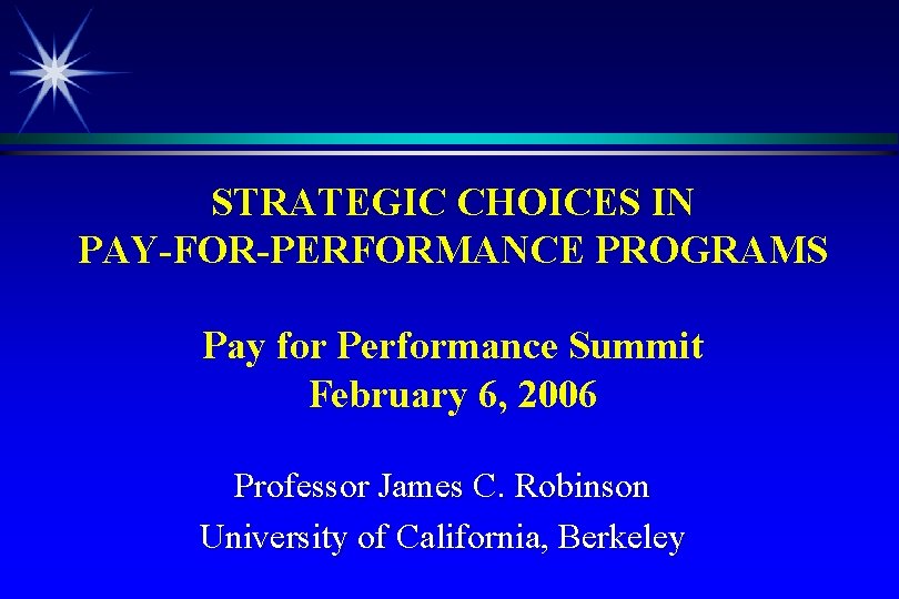 STRATEGIC CHOICES IN PAY-FOR-PERFORMANCE PROGRAMS Pay for Performance Summit February 6, 2006 Professor James