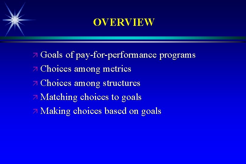 OVERVIEW Goals of pay-for-performance programs Choices among metrics Choices among structures Matching choices to