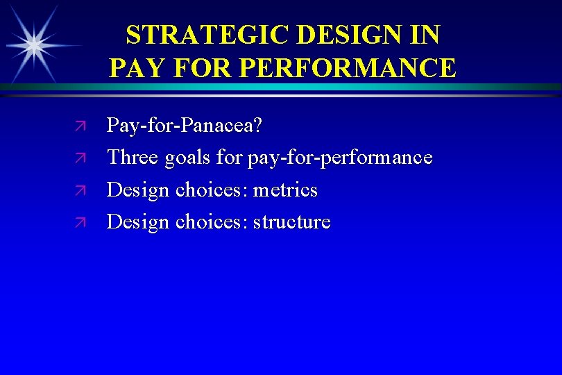 STRATEGIC DESIGN IN PAY FOR PERFORMANCE Pay-for-Panacea? Three goals for pay-for-performance Design choices: metrics