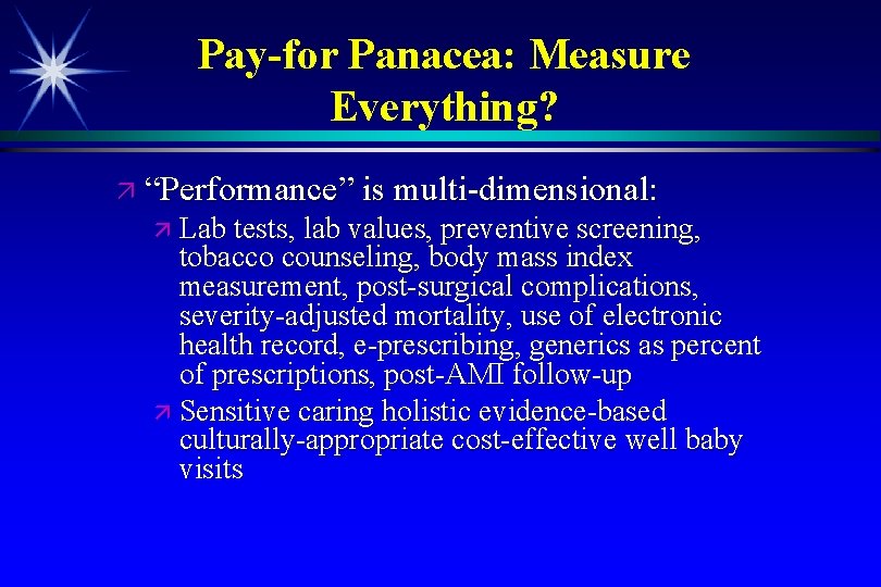 Pay-for Panacea: Measure Everything? “Performance” is multi-dimensional: Lab tests, lab values, preventive screening, tobacco