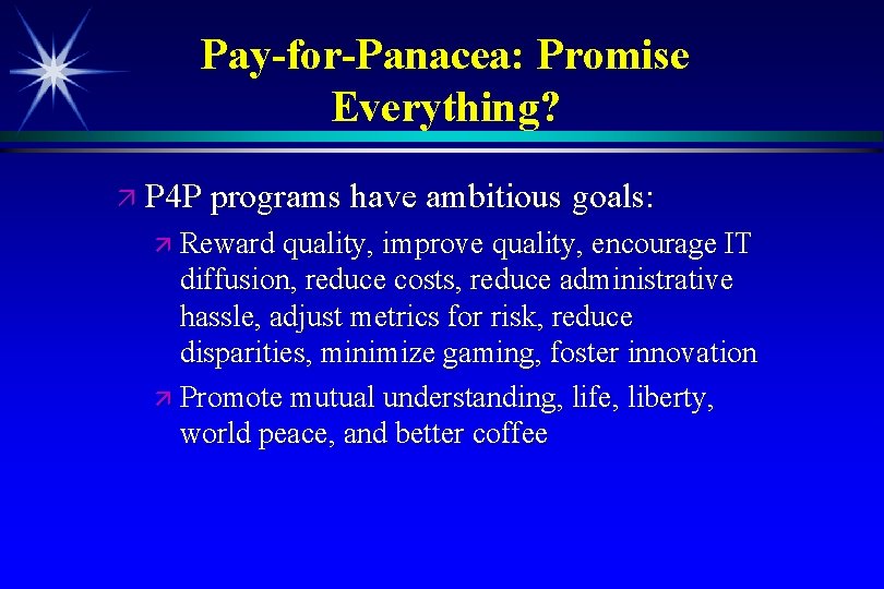 Pay-for-Panacea: Promise Everything? P 4 P programs have ambitious goals: Reward quality, improve quality,