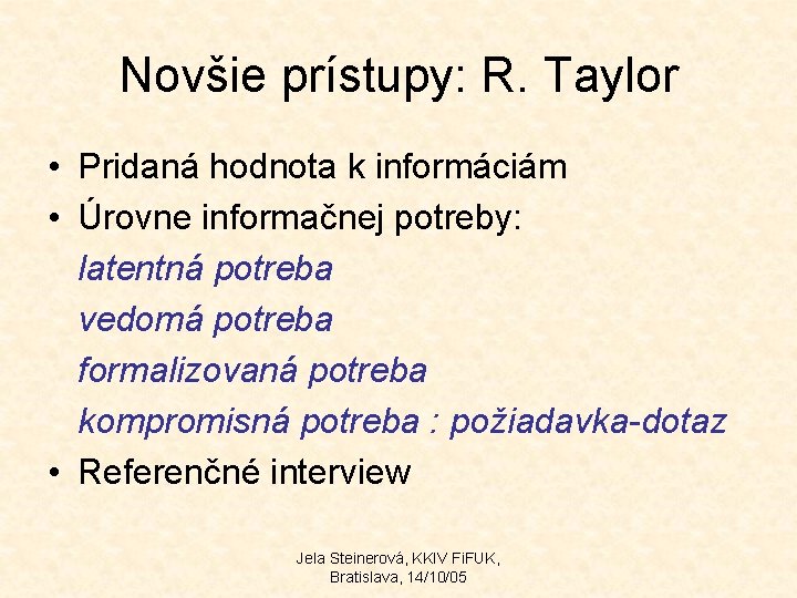 Novšie prístupy: R. Taylor • Pridaná hodnota k informáciám • Úrovne informačnej potreby: latentná