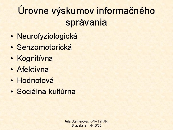 Úrovne výskumov informačného správania • • • Neurofyziologická Senzomotorická Kognitívna Afektívna Hodnotová Sociálna kultúrna