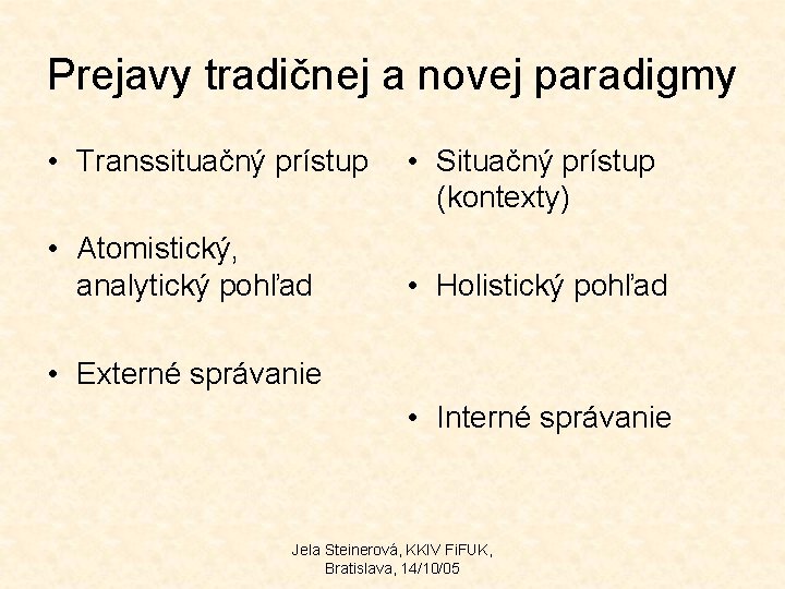 Prejavy tradičnej a novej paradigmy • Transsituačný prístup • Atomistický, analytický pohľad • Situačný