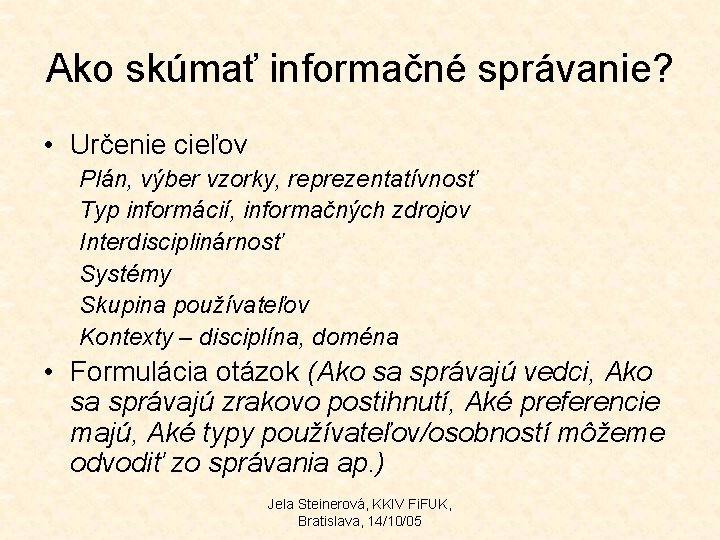 Ako skúmať informačné správanie? • Určenie cieľov Plán, výber vzorky, reprezentatívnosť Typ informácií, informačných