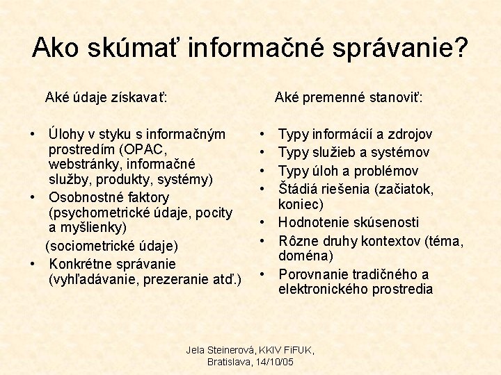 Ako skúmať informačné správanie? Aké údaje získavať: Aké premenné stanoviť: • Úlohy v styku