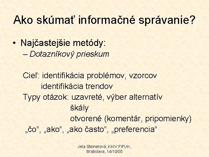 Ako skúmať informačné správanie? • Najčastejšie metódy: – Dotazníkový prieskum Cieľ: identifikácia problémov, vzorcov Ako skúmať informačné správanie? • Najčastejšie metódy: – Dotazníkový prieskum Cieľ: identifikácia problémov, vzorcov