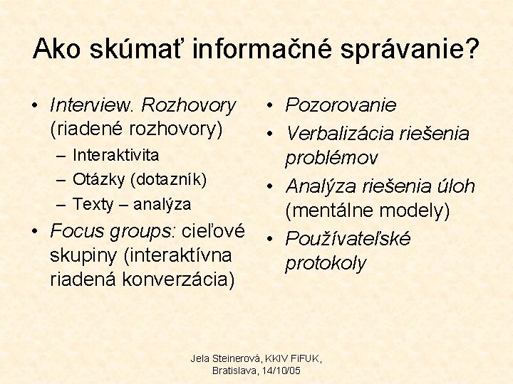 Ako skúmať informačné správanie? • Interview. Rozhovory (riadené rozhovory) • Pozorovanie • Verbalizácia riešenia Ako skúmať informačné správanie? • Interview. Rozhovory (riadené rozhovory) • Pozorovanie • Verbalizácia riešenia