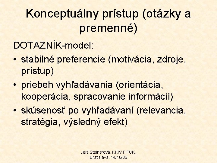 Konceptuálny prístup (otázky a premenné) DOTAZNÍK-model: • stabilné preferencie (motivácia, zdroje, prístup) • priebeh