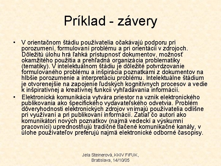 Príklad - závery • V orientačnom štádiu používatelia očakávajú podporu pri porozumení, formulovaní problému Príklad - závery • V orientačnom štádiu používatelia očakávajú podporu pri porozumení, formulovaní problému
