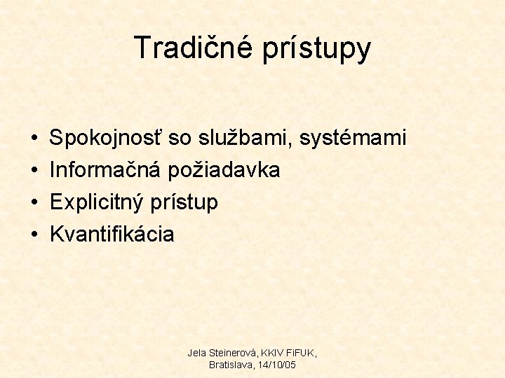 Tradičné prístupy • • Spokojnosť so službami, systémami Informačná požiadavka Explicitný prístup Kvantifikácia Jela