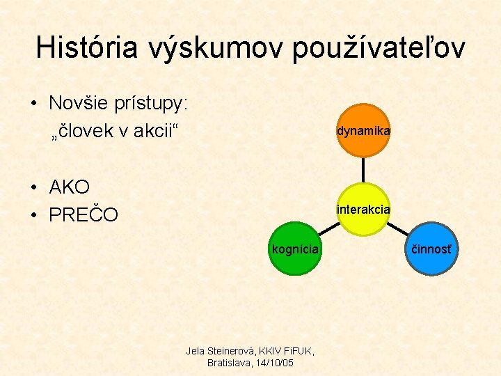 História výskumov používateľov • Novšie prístupy: „človek v akcii“ dynamika • AKO • PREČO