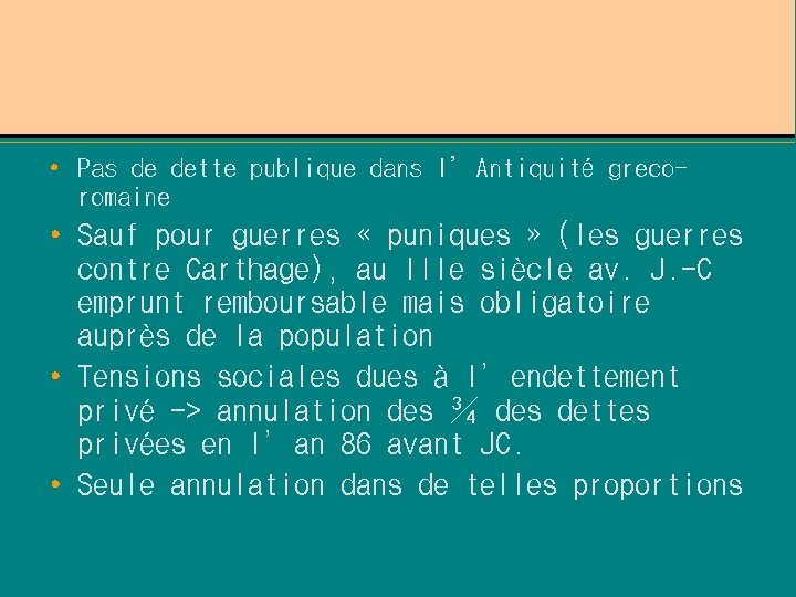  • Pas de dette publique dans l’Antiquité grecoromaine • Sauf pour guerres «