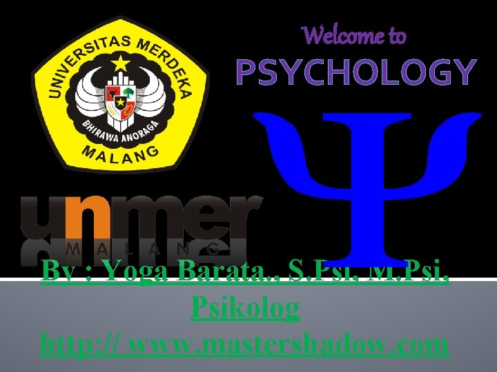 Welcome to PSYCHOLOGY By : Yoga Barata. , S. Psi, M. Psi, Psikolog http: