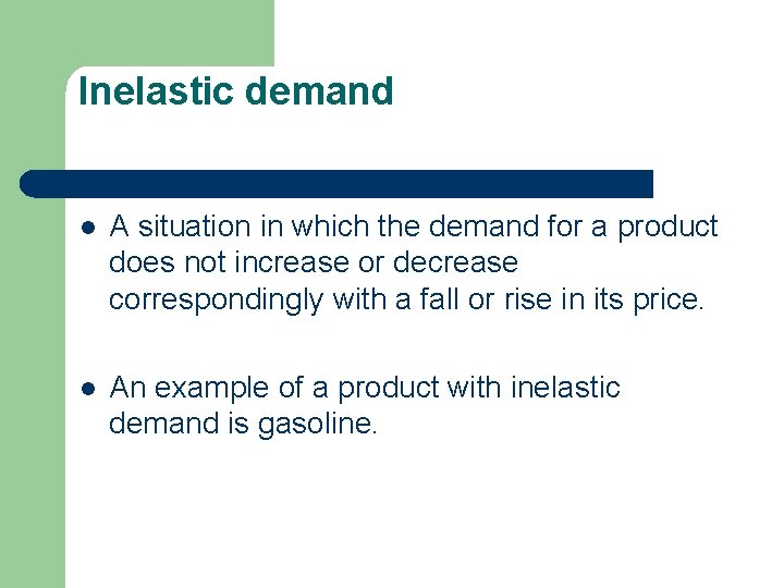 Inelastic demand l A situation in which the demand for a product does not