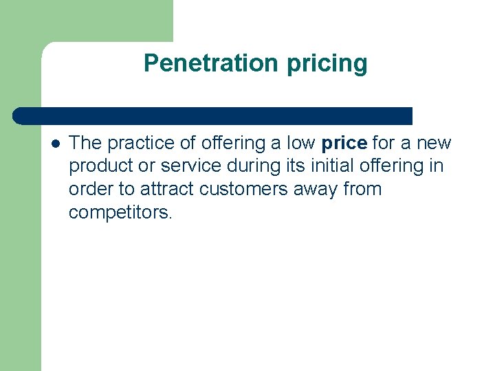 Penetration pricing l The practice of offering a low price for a new product