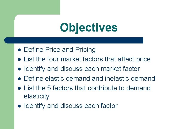 Objectives l l l Define Price and Pricing List the four market factors that