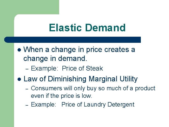 Elastic Demand l When a change in price creates a change in demand. –